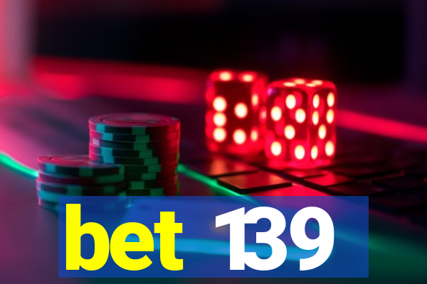 bet 139